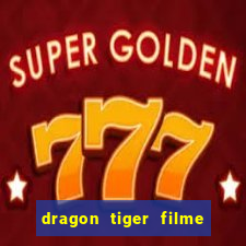 dragon tiger filme completo dublado online